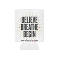 Believe Breathe Begin Can Cooler — Inspirational Drink Koozie (One Day at a Time)